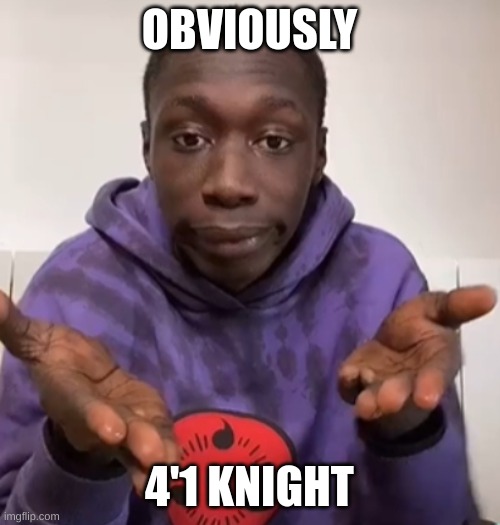 Khaby Lame Obvious | OBVIOUSLY 4'1 KNIGHT | image tagged in khaby lame obvious | made w/ Imgflip meme maker