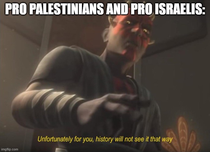 Pro Israelis and Palestinians when someone says who lived in the lands first | PRO PALESTINIANS AND PRO ISRAELIS: | image tagged in unfortunately for you | made w/ Imgflip meme maker