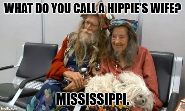 Daily Bad Dad Joke March 8, 2024 | WHAT DO YOU CALL A HIPPIE'S WIFE? MISSISSIPPI. | image tagged in hippies old | made w/ Imgflip meme maker