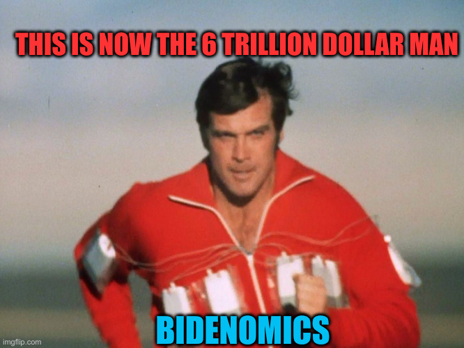 Dollar Ain't Worth A Dime | THIS IS NOW THE 6 TRILLION DOLLAR MAN; BIDENOMICS | image tagged in six million dollar man,funny memes,memes | made w/ Imgflip meme maker
