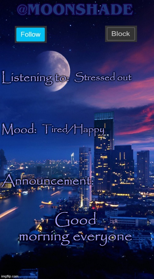 Moonshade Announcement Template | Stressed out; Tired/Happy; Good morning everyone | image tagged in moonshade announcement template | made w/ Imgflip meme maker
