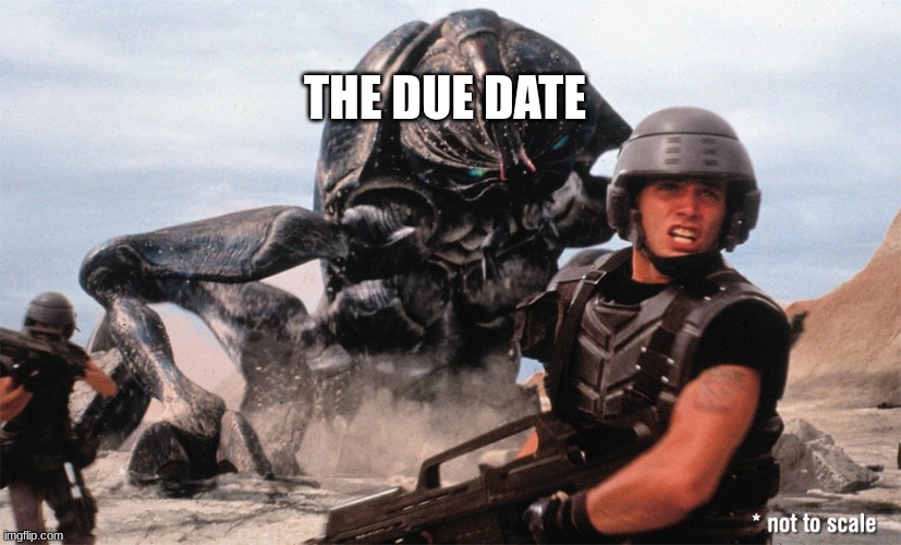 big bug | THE DUE DATE | image tagged in big bug | made w/ Imgflip meme maker