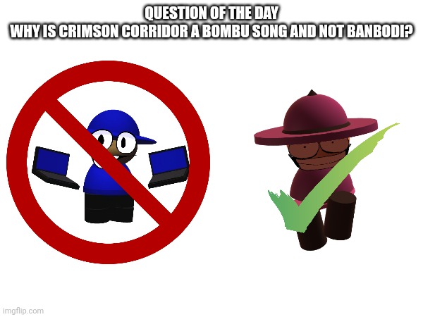 Bombu is trash | QUESTION OF THE DAY



WHY IS CRIMSON CORRIDOR A BOMBU SONG AND NOT BANBODI? | image tagged in question of the day,bombu sucks,banbodi is a cool,crimson corridor,dave and bambi,bambis purgatory | made w/ Imgflip meme maker