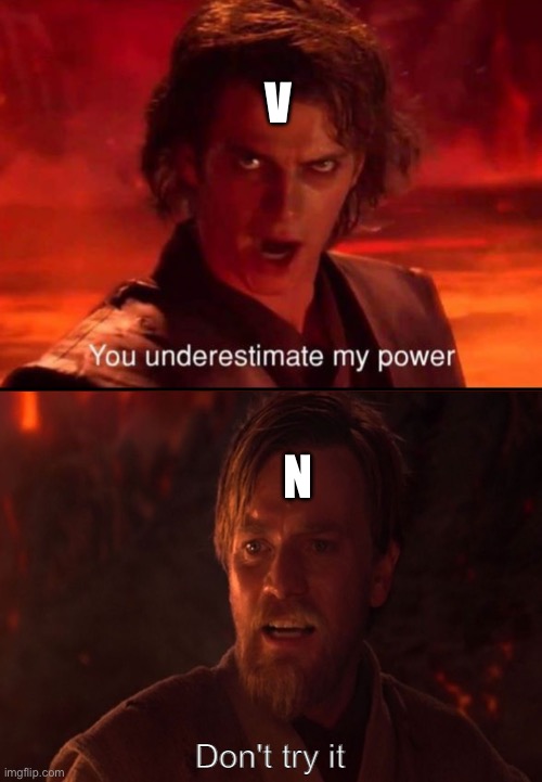 Ok maybe this isn’t the best way to represent that fight but well i at least tried | V; N | image tagged in obi wan vs anakin,murder drones,v,n | made w/ Imgflip meme maker