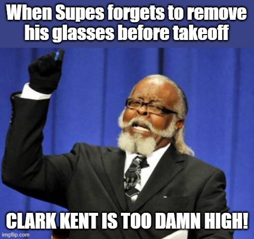 This man observation 100 | When Supes forgets to remove
his glasses before takeoff; CLARK KENT IS TOO DAMN HIGH! | image tagged in memes,too damn high,superman,clark kent,takeoff,glasses | made w/ Imgflip meme maker