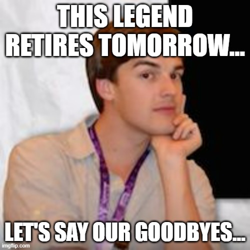 ... | THIS LEGEND RETIRES TOMORROW... LET'S SAY OUR GOODBYES... | image tagged in game theory,matpat | made w/ Imgflip meme maker