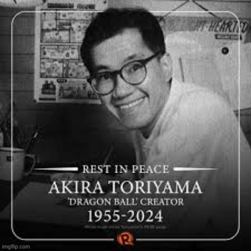 Akira Toriyama, the creator of Dragon Ball has passed away. Rest in peace to the Greatest Of All Time of anime. | made w/ Imgflip meme maker