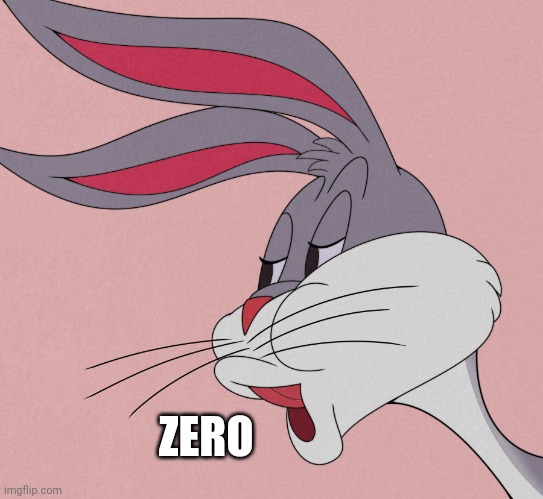 Bugs Bunny Blank | ZERO | image tagged in bugs bunny blank | made w/ Imgflip meme maker
