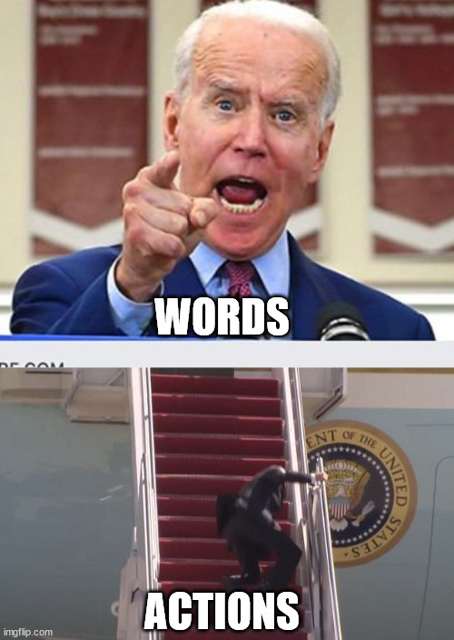 Understand the Difference? | WORDS; ACTIONS | image tagged in joe biden no malarkey,biden fall | made w/ Imgflip meme maker
