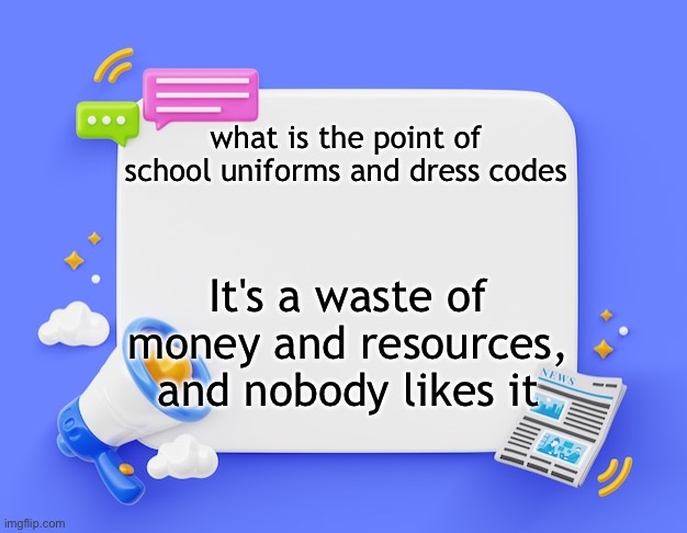 facebook ahh announcement template | what is the point of school uniforms and dress codes; It's a waste of money and resources, and nobody likes it | image tagged in facebook ahh announcement template | made w/ Imgflip meme maker