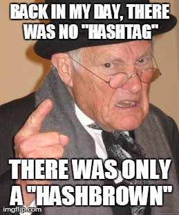 Why hashtag, why | BACK IN MY DAY, THERE WAS NO "HASHTAG" THERE WAS ONLY A "HASHBROWN" | image tagged in memes,back in my day | made w/ Imgflip meme maker