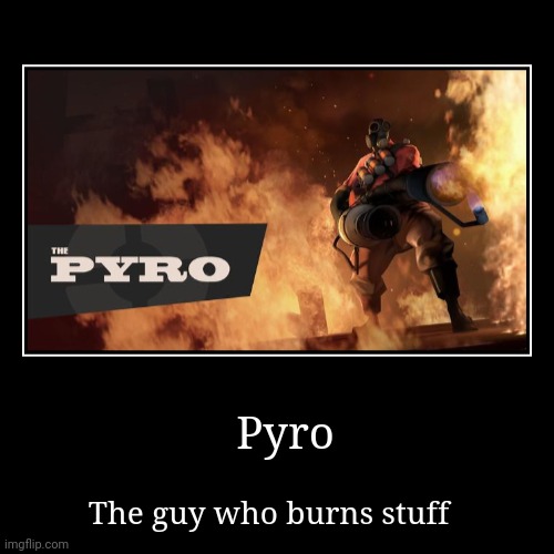 Pyro | The guy who burns stuff | image tagged in funny,demotivationals,tf2 | made w/ Imgflip demotivational maker