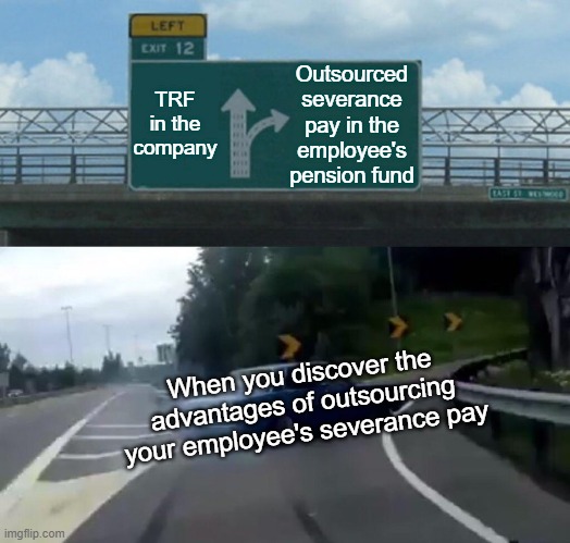 Left Exit 12 Off Ramp Meme | TRF in the company Outsourced severance pay in the
employee's pension fund When you discover the advantages of outsourcing your employee's s | image tagged in memes,left exit 12 off ramp | made w/ Imgflip meme maker