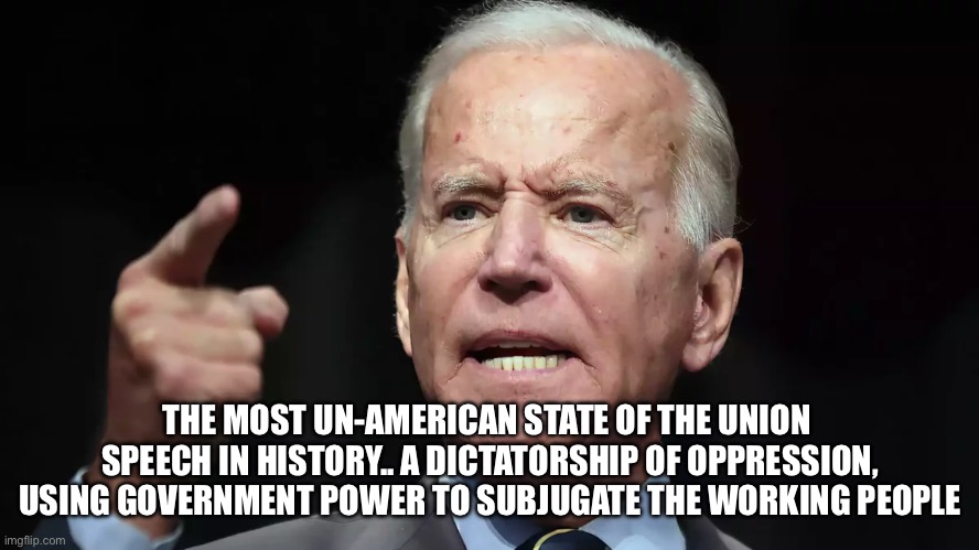Bidenflation is oppression | THE MOST UN-AMERICAN STATE OF THE UNION  SPEECH IN HISTORY.. A DICTATORSHIP OF OPPRESSION, USING GOVERNMENT POWER TO SUBJUGATE THE WORKING PEOPLE | image tagged in memes,funny,bad luck brian | made w/ Imgflip meme maker
