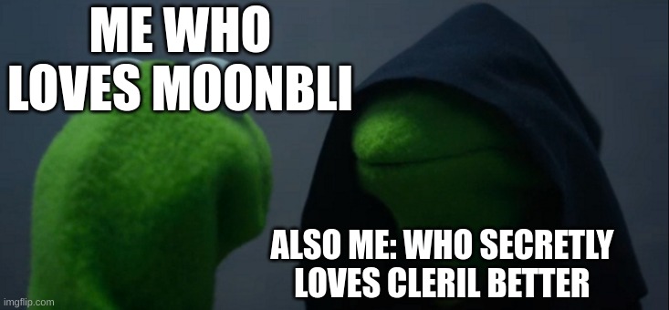 Evil Kermit | ME WHO LOVES MOONBLI; ALSO ME: WHO SECRETLY LOVES CLERIL BETTER | image tagged in memes,evil kermit,wof | made w/ Imgflip meme maker