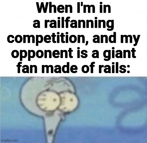Airport firefighter approaches! (He puts out fires with foam.) | When I'm in a railfanning competition, and my opponent is a giant fan made of rails: | image tagged in when i'm in a _ competition and my opponent is _,railfan,foamer | made w/ Imgflip meme maker