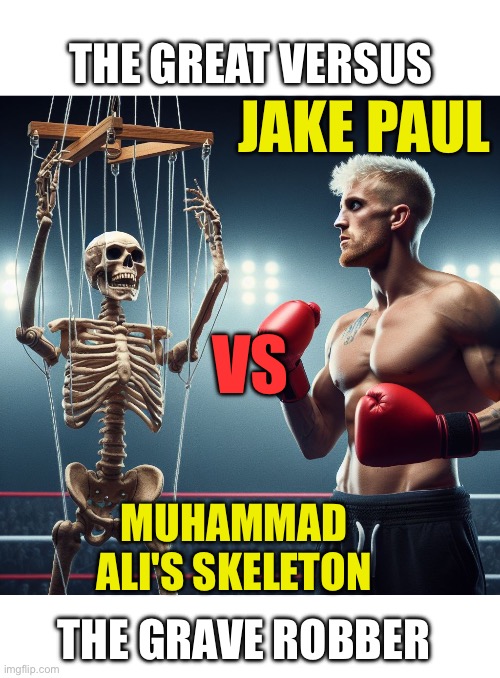 The Great VS The Grave Robber | THE GREAT VERSUS; JAKE PAUL; VS; MUHAMMAD ALI'S SKELETON; THE GRAVE ROBBER | image tagged in blank white template | made w/ Imgflip meme maker