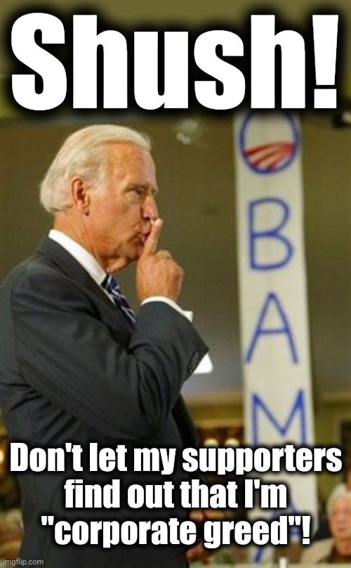 Shush! Don't let my supporters
find out that I'm
"corporate greed"! | made w/ Imgflip meme maker