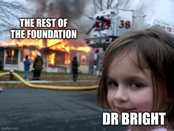 Disaster Girl Meme | THE REST OF THE FOUNDATION; DR BRIGHT | image tagged in memes,disaster girl | made w/ Imgflip meme maker