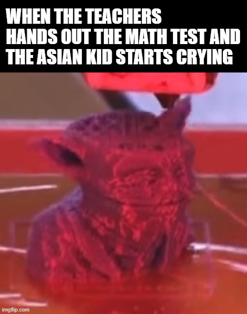 WHEN THE TEACHERS HANDS OUT THE MATH TEST AND THE ASIAN KID STARTS CRYING | made w/ Imgflip meme maker