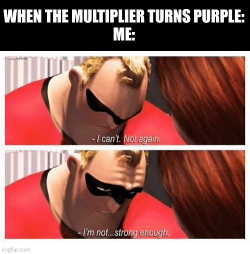 I might blow through all of it. | WHEN THE MULTIPLIER TURNS PURPLE:
ME: | image tagged in i can't not again i'm not strong enough,monopoly | made w/ Imgflip meme maker