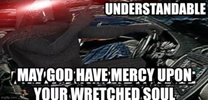 May God have mercy upon your wretched soul | image tagged in may god have mercy upon your wretched soul | made w/ Imgflip meme maker