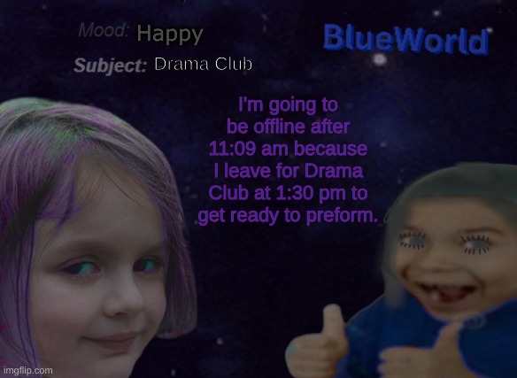 I think I'll eat it now!.... *eats*... I think I'll eat it now!... *bites hand* OW! | Happy; Drama Club; I'm going to be offline after 11:09 am because I leave for Drama Club at 1:30 pm to get ready to preform. | image tagged in blueworld announcement | made w/ Imgflip meme maker