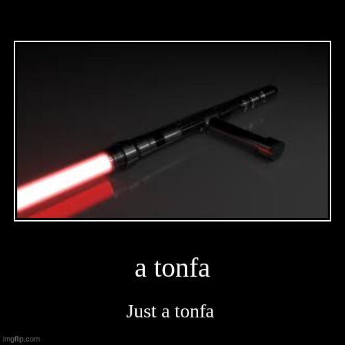 its just a tonfa | a tonfa | Just a tonfa | image tagged in nothing to see here | made w/ Imgflip demotivational maker