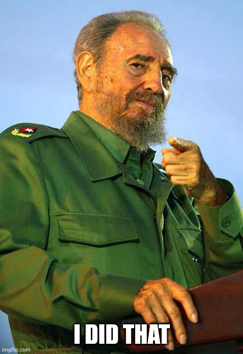Fidel Castro | I DID THAT | image tagged in fidel castro | made w/ Imgflip meme maker