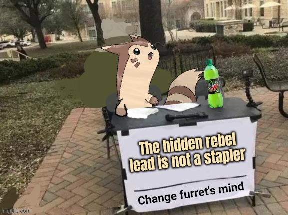 Change furret's mind | The hidden rebel lead is not a stapler | image tagged in change furret's mind | made w/ Imgflip meme maker