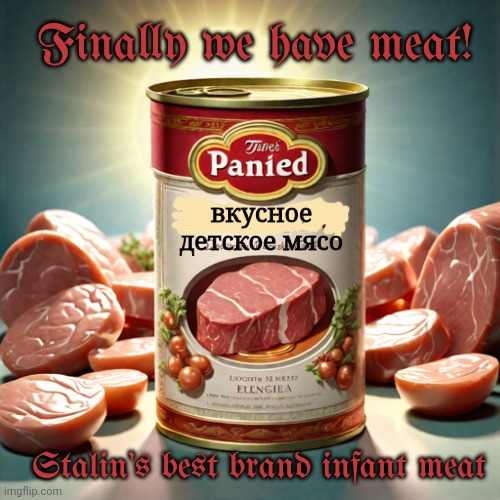 Finally we have meat! Stalin's best brand infant meat вкусное детское мясо | made w/ Imgflip meme maker