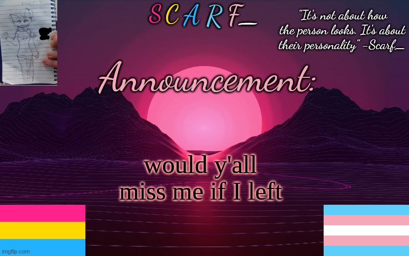 Scarf_'s Temp by emma | would y'all miss me if I left | image tagged in scarf_'s temp by emma | made w/ Imgflip meme maker