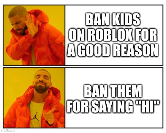 roblox | BAN KIDS ON ROBLOX FOR A GOOD REASON; BAN THEM FOR SAYING "HI" | image tagged in no - yes,hi,meme,funny | made w/ Imgflip meme maker