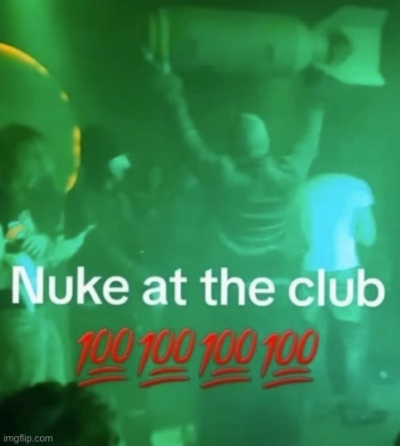 Nuke at the club Blank Meme Template