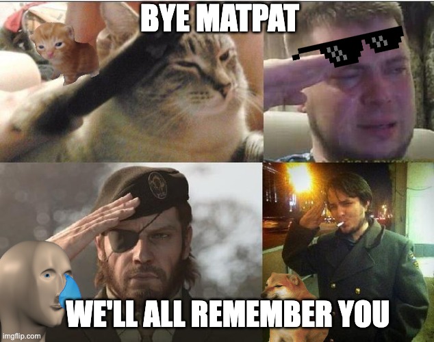 Imgflip Crew: *spams F rapidly* | BYE MATPAT; WE'LL ALL REMEMBER YOU | image tagged in ozon's salute | made w/ Imgflip meme maker