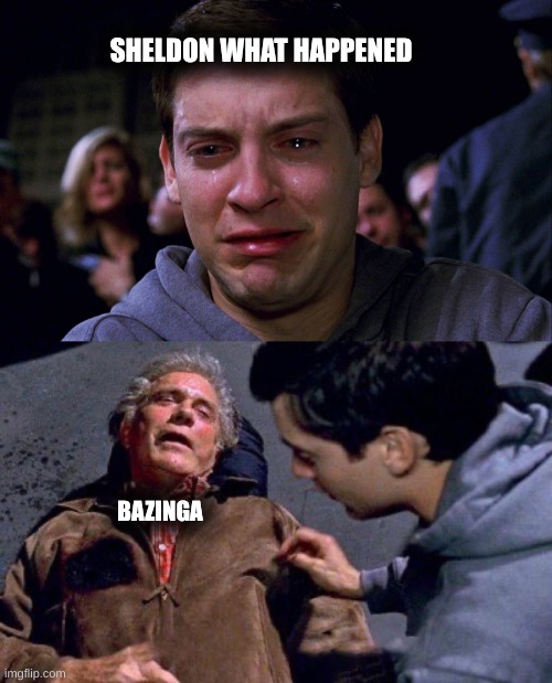 uncle ben peter spiderman tobey | SHELDON WHAT HAPPENED; BAZINGA | image tagged in uncle ben peter spiderman tobey | made w/ Imgflip meme maker