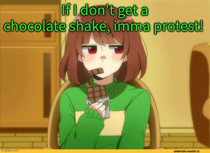 chara eating choccy | If I don't get a chocolate shake, imma protest! | image tagged in chara eating choccy | made w/ Imgflip meme maker