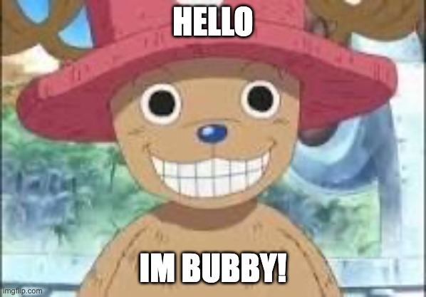 Chopper smiling | HELLO; IM BUBBY! | image tagged in chopper smiling | made w/ Imgflip meme maker