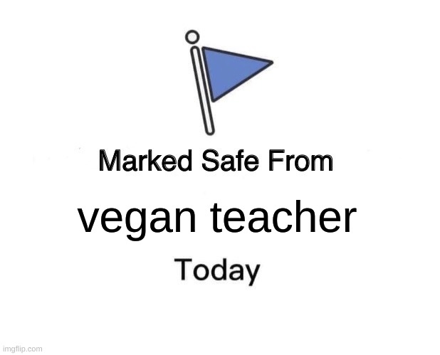 Marked Safe From | vegan teacher | image tagged in memes,marked safe from | made w/ Imgflip meme maker