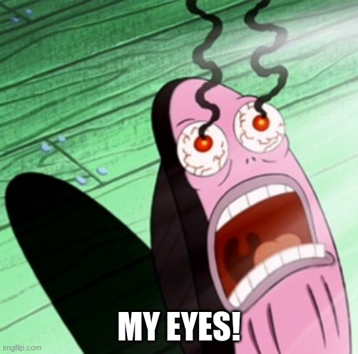 Burning eyes | MY EYES! | image tagged in burning eyes | made w/ Imgflip meme maker