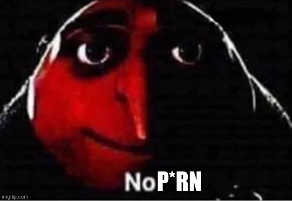 Gru No | P*RN | image tagged in gru no | made w/ Imgflip meme maker