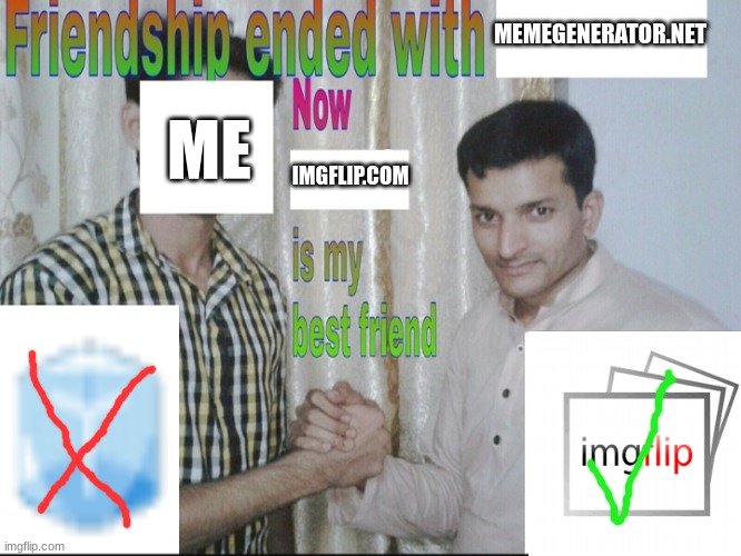 tribute to imgflip | MEMEGENERATOR.NET; ME; IMGFLIP.COM | image tagged in friendship endes with x now y is my best friend | made w/ Imgflip meme maker