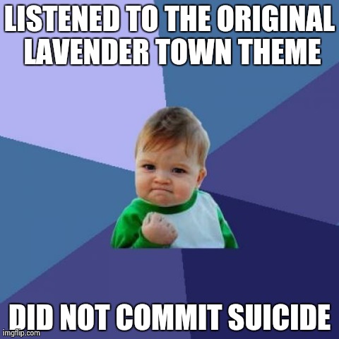 Success Kid Meme | LISTENED TO THE ORIGINAL LAVENDER TOWN THEME DID NOT COMMIT SUICIDE | image tagged in memes,success kid | made w/ Imgflip meme maker