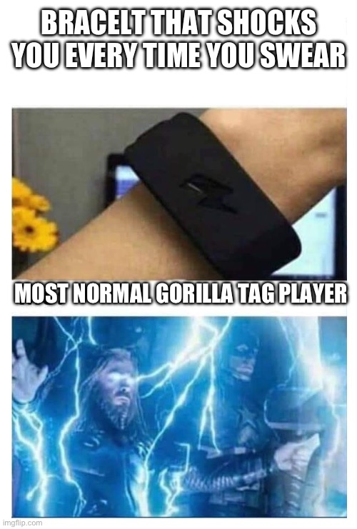 SHOCK BRACELET | BRACELET THAT SHOCKS YOU EVERY TIME YOU SWEAR; MOST NORMAL GORILLA TAG PLAYER | image tagged in shock bracelet | made w/ Imgflip meme maker