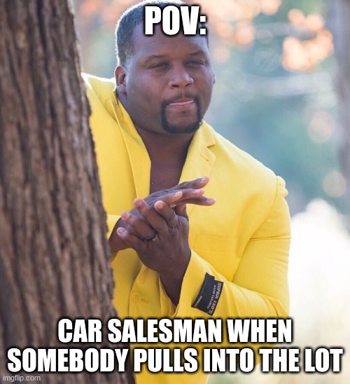 Car Salesmen | POV:; CAR SALESMAN WHEN SOMEBODY PULLS INTO THE LOT | image tagged in black guy hiding behind tree | made w/ Imgflip meme maker