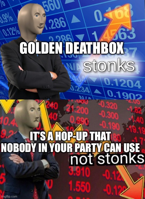 Happened so many times I’ve lost count | GOLDEN DEATHBOX; IT’S A HOP-UP THAT NOBODY IN YOUR PARTY CAN USE | image tagged in stonks not stonks,apex legends | made w/ Imgflip meme maker