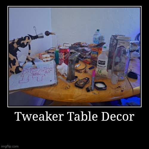 Tweaker Table Decor | Tweaker Table Decor | | image tagged in funny,demotivationals,meth,tweaker,tweaker table | made w/ Imgflip demotivational maker
