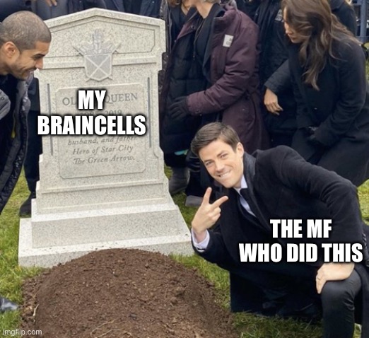 grant gustin over grave cropped headstone rip tombstone | MY BRAINCELLS THE MF WHO DID THIS | image tagged in grant gustin over grave cropped headstone rip tombstone | made w/ Imgflip meme maker