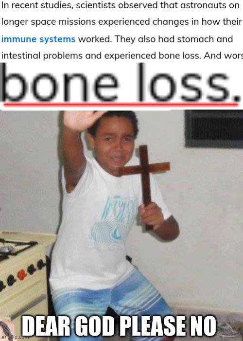 NOT MY BONES | _____________________________; DEAR GOD PLEASE NO | image tagged in kid with cross,astronaut,bones,space | made w/ Imgflip meme maker
