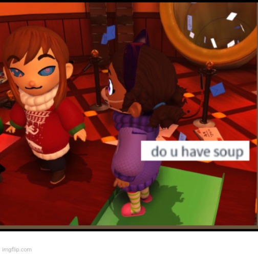 Where the soup at | image tagged in do you have soup,do u have soup | made w/ Imgflip meme maker